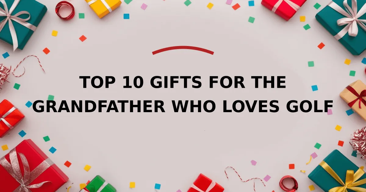 Top 10 Gifts for the Grandfather Who Loves Golf